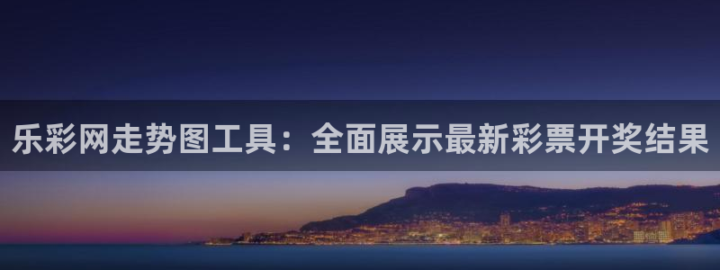 mg不朽情缘体育官网登录：乐彩网走势图工具：全面展示最新彩票开奖结果