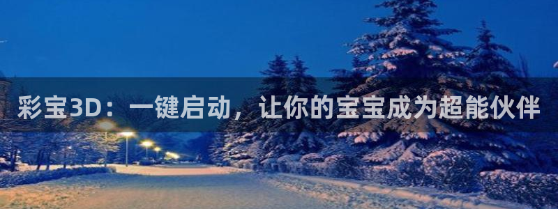 mg不朽情缘3：彩宝3D：一键启动，让你的宝宝成为超能伙伴