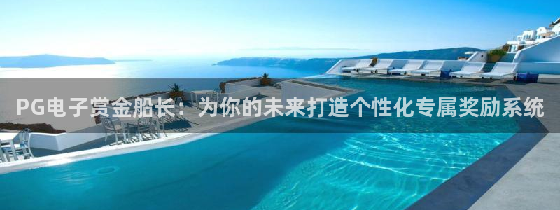 mg不朽情缘体育官网登录：PG电子赏金船长：为你的未来打造个性化专属奖励系统